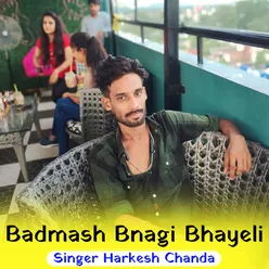 Badmash Bnagi Bhayeli